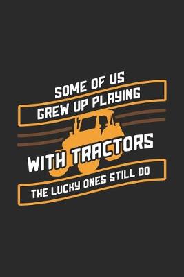 Book cover for Some Of Us Grew Up Playing With Tractors The Lucky Ones Still Do