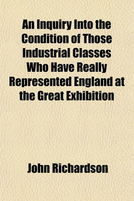 Book cover for The Real Exhibitors Exhibited; Or, an Inquiry Into the Condition of Those Industrial Classes Who Have Really Represented England at the Great Exhibition