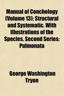 Book cover for Manual of Conchology (Volume 13); Structural and Systematic. with Illustrations of the Species. Second Series