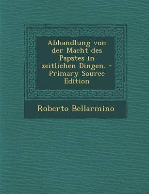 Book cover for Abhandlung Von Der Macht Des Papstes in Zeitlichen Dingen. - Primary Source Edition