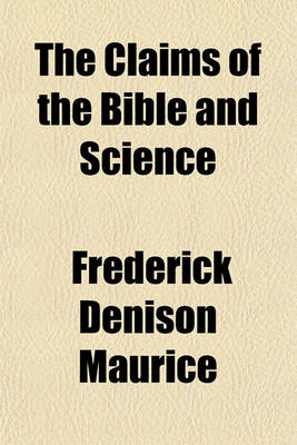 Book cover for The Claims of the Bible and Science; Correspondence Between a Layman and the REV. E.D. Maurice on Some Questions Arising Out of the Controversy Respecting the Pentateuch