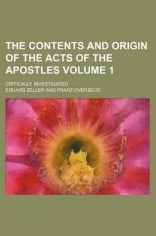 Cover of The Contents and Origin of the Acts of the Apostles Volume 1; Critically Investigated