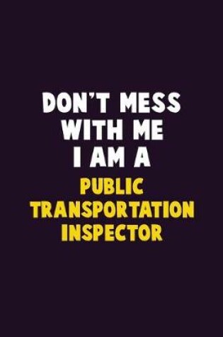 Cover of Don't Mess With Me, I Am A Public Transportation Inspector