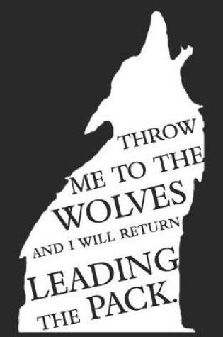 Cover of Throw Me to the Wolves and I Will Return Leading the Pack