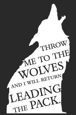 Book cover for Throw Me to the Wolves and I Will Return Leading the Pack