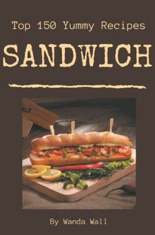 Cover of Top 150 Yummy Sandwich Recipes