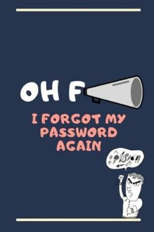 Cover of Oh F*** I Forgot My Password Funny Password Book