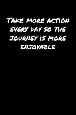 Book cover for Take More Action Every Day So The Journey Is More Enjoyable