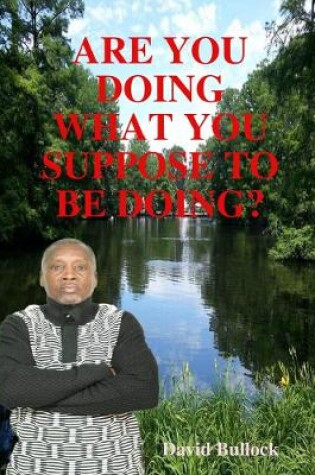 Cover of ARE YOU DOING WHAT YOU SUPPOSE TO BE DOING?