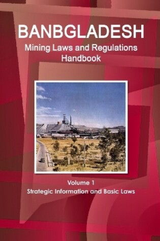 Cover of Bangladesh Mining Laws and Regulations Handbook Volume 1 Strategic Information and Basic Laws