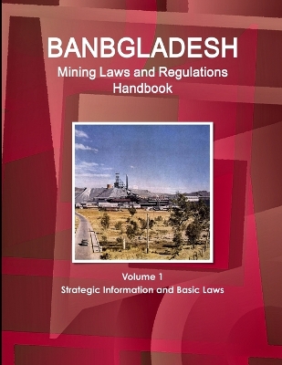 Book cover for Bangladesh Mining Laws and Regulations Handbook Volume 1 Strategic Information and Basic Laws