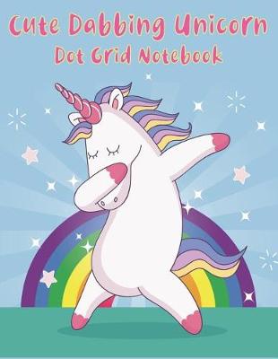 Book cover for Cute Dabbing Unicorn Dot Grid Notebook