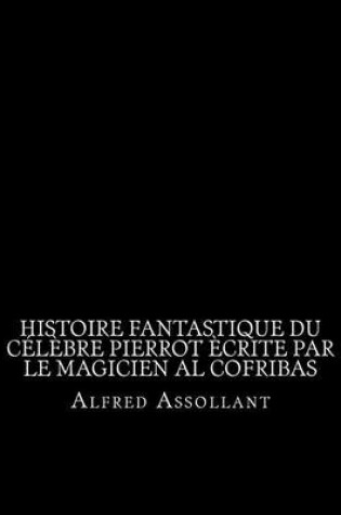 Cover of Histoire fantastique du celebre Pierrot ecrite par le magicien al cofribas