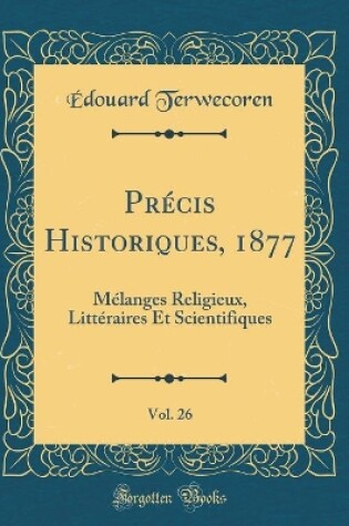 Cover of Précis Historiques, 1877, Vol. 26: Mélanges Religieux, Littéraires Et Scientifiques (Classic Reprint)