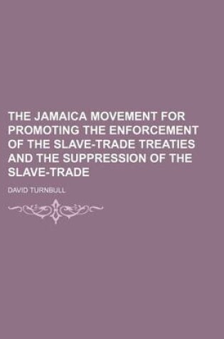 Cover of The Jamaica Movement for Promoting the Enforcement of the Slave-Trade Treaties and the Suppression of the Slave-Trade