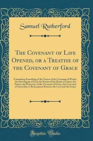 Cover of The Covenant of Life Opened, or a Treatise of the Covenant of Grace