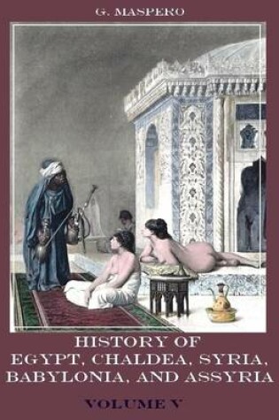 Cover of History of Egypt, Chaldaa, Syria, Babylonia, and Assyria : Volume V (Illustrated)