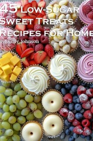 Cover of 45 Low-Sugar Sweet Treats Recipes for Home