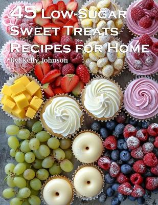 Book cover for 45 Low-Sugar Sweet Treats Recipes for Home