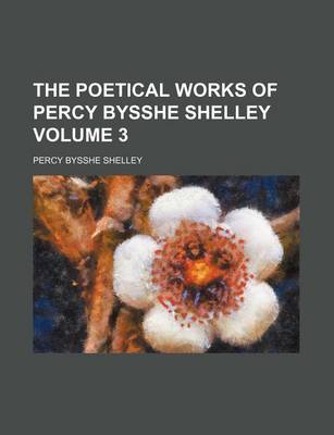 Book cover for The Poetical Works of Percy Bysshe Shelley Volume 3