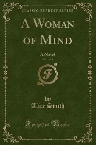 Cover of A Woman of Mind, Vol. 1 of 3: A Novel (Classic Reprint)