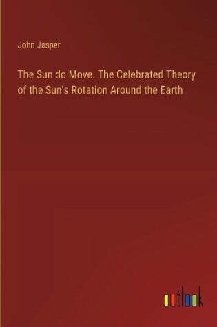 Cover of The Sun do Move. The Celebrated Theory of the Sun's Rotation Around the Earth