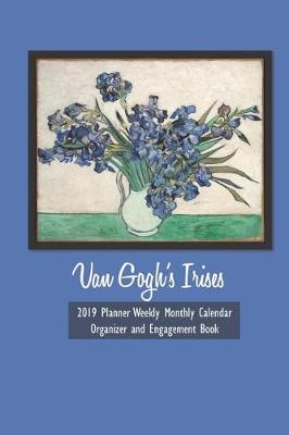 Book cover for Van Gogh's Irises 2019 Planner Weekly Monthly Calendar Organizer and Engagement Book