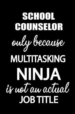 Book cover for School Counselor Only Because Multitasking Ninja Is Not an Actual Job Title