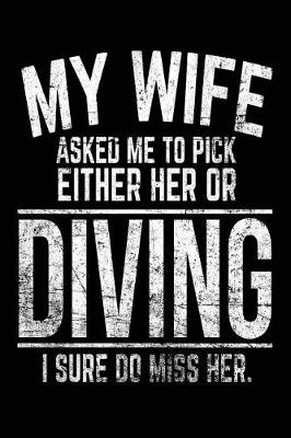 Book cover for My Wife Asked Me To Pick Either Her Or Diving I Sure Do Miss Her.