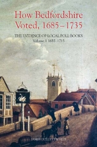 Cover of How Bedfordshire Voted, 1685-1735: The Evidence of Local Poll Books