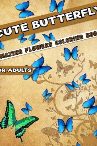 Cover of Cute Butterfly with Amazing Flowers Coloring Book for Adults