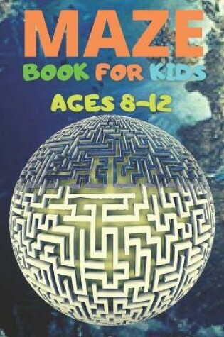 Cover of Maze Book For Kids Ages 8-12