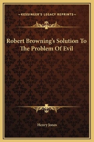 Cover of Robert Browning's Solution To The Problem Of Evil