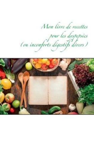 Cover of Mon livre de recettes pour les dyspepsies (ou inconforts digestifs divers)