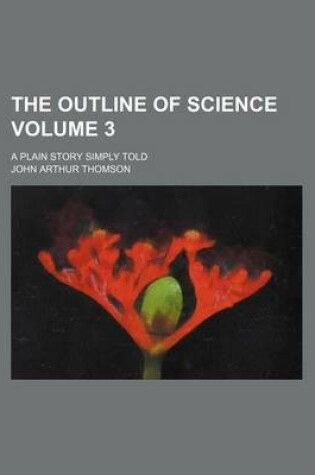 Cover of The Outline of Science Volume 3; A Plain Story Simply Told