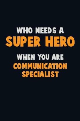 Cover of Who Need A SUPER HERO, When You Are Communication Specialist