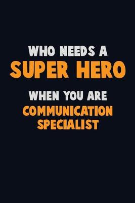 Book cover for Who Need A SUPER HERO, When You Are Communication Specialist