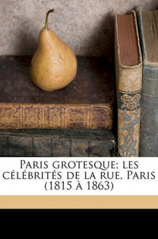 Cover of Paris Grotesque; Les Celebrites de La Rue, Paris (1815 a 1863)
