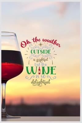 Book cover for Oh, the Weather Outside is Brightful but the Wine is So Delightful