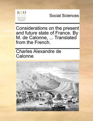 Book cover for Considerations on the Present and Future State of France. by M. de Calonne, ... Translated from the French.