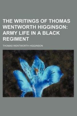 Cover of The Writings of Thomas Wentworth Higginson; Army Life in a Black Regiment