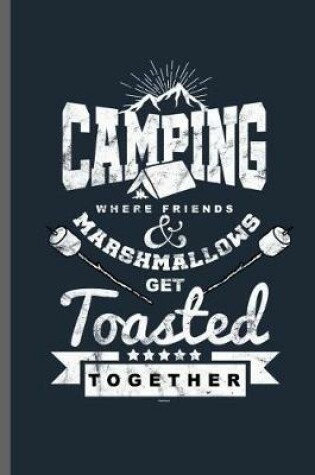 Cover of Camping where friends & Marshmallows get Toasted Together