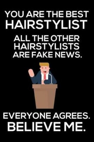 Cover of You Are The Best Hairstylist All The Other Hairstylists Are Fake News. Everyone Agrees. Believe Me.