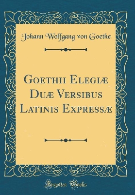 Book cover for Goethii Elegiæ Duæ Versibus Latinis Expressæ (Classic Reprint)