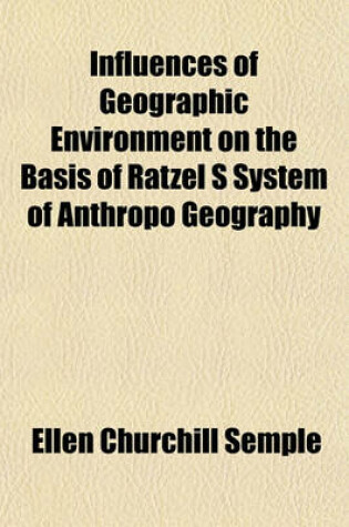 Cover of Influences of Geographic Environment on the Basis of Ratzel S System of Anthropo Geography