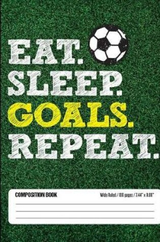 Cover of Eat Sleep Goals Repeat Composition Book, Wide Ruled, 100 pages 7.44 x 9.69