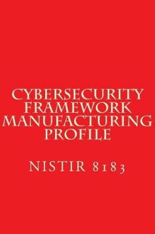 Cover of Cybersecurity Framework Manufacturing Profile NISTIR 8183