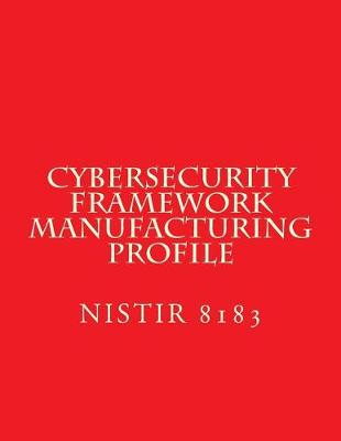 Book cover for Cybersecurity Framework Manufacturing Profile NISTIR 8183