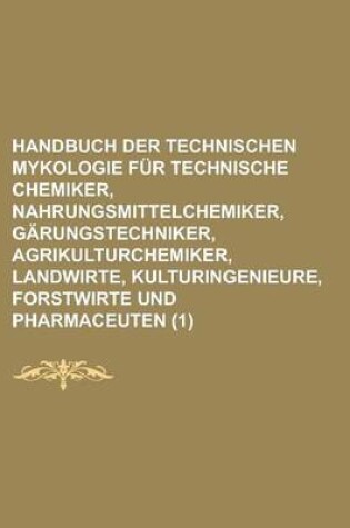 Cover of Handbuch Der Technischen Mykologie Fur Technische Chemiker, Nahrungsmittelchemiker, Garungstechniker, Agrikulturchemiker, Landwirte, Kulturingenieure,