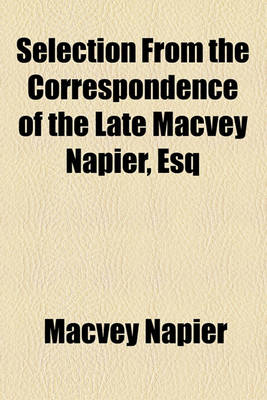 Book cover for Selection from the Correspondence of the Late Macvey Napier, Esq